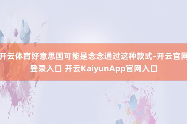 开云体育好意思国可能是念念通过这种款式-开云官网登录入口 开云KaiyunApp官网入口
