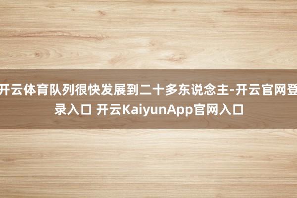 开云体育队列很快发展到二十多东说念主-开云官网登录入口 开云KaiyunApp官网入口