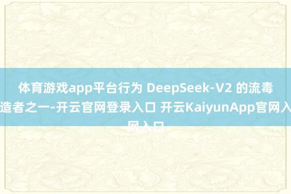 体育游戏app平台行为 DeepSeek-V2 的流毒建造者之一-开云官网登录入口 开云KaiyunApp官网入口
