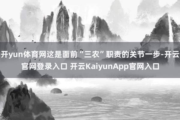 开yun体育网这是面前“三农”职责的关节一步-开云官网登录入口 开云KaiyunApp官网入口
