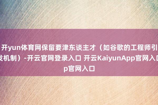 开yun体育网保留要津东谈主才（如谷歌的工程师引发机制）-开云官网登录入口 开云KaiyunApp官网入口