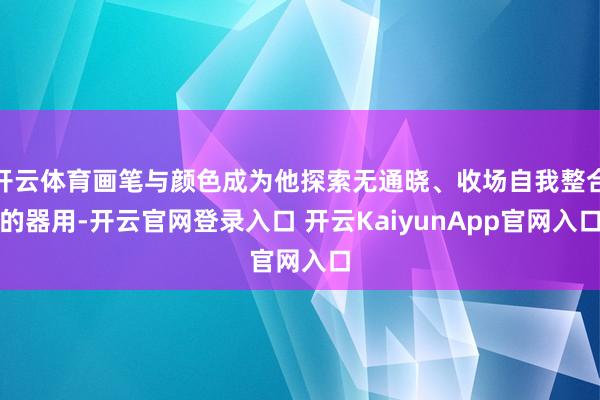 开云体育画笔与颜色成为他探索无通晓、收场自我整合的器用-开云官网登录入口 开云KaiyunApp官网入口
